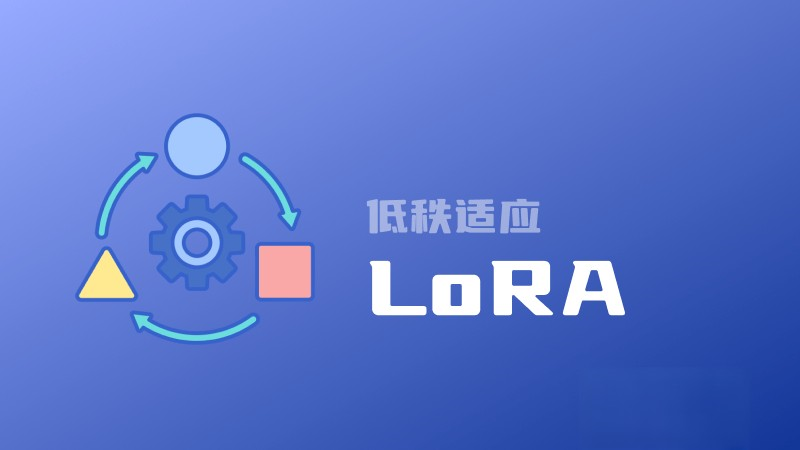 什么是LoRA？一文讀懂低秩適應的概念、原理、優缺點和主要應用